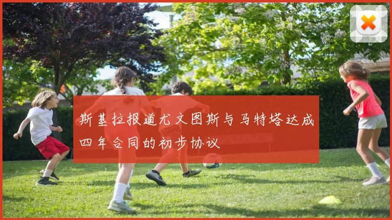 斯基拉报道尤文图斯与马特塔达成四年合同的初步协议