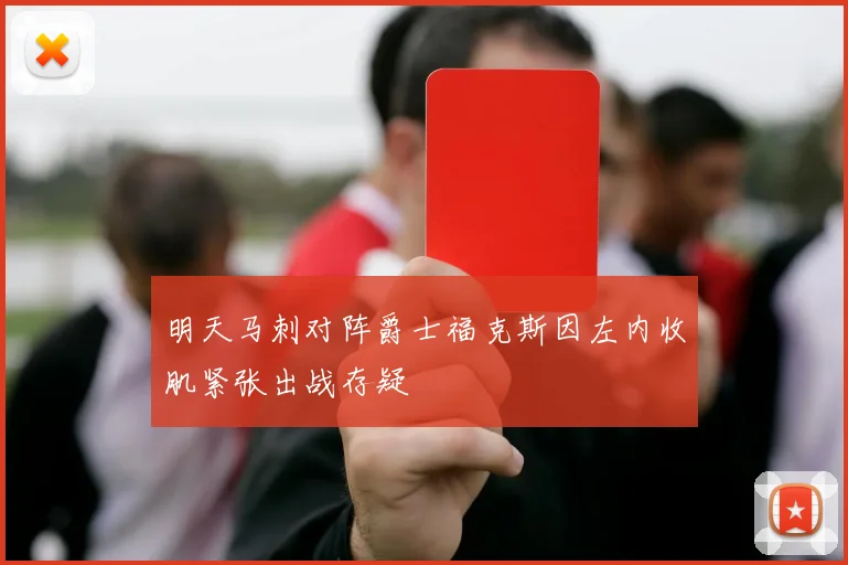 明天马刺对阵爵士福克斯因左内收肌紧张出战存疑