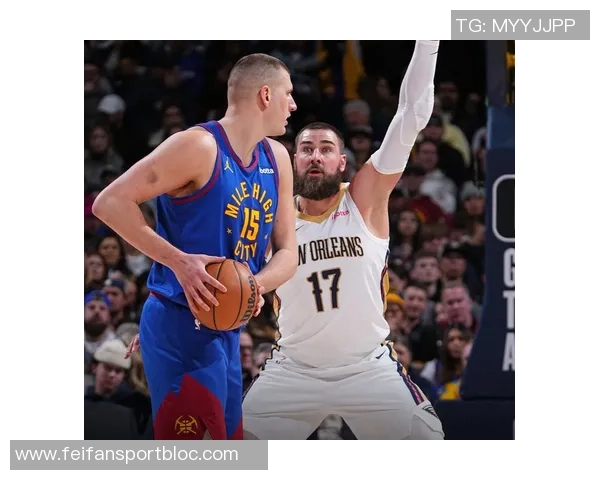 约基奇迎来瓦兰助阵三节三双表现如鱼得水球队前景更加光明